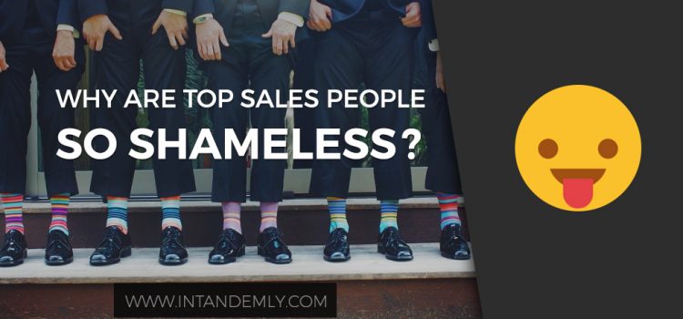 Why are the TOP sales people always so shameless?