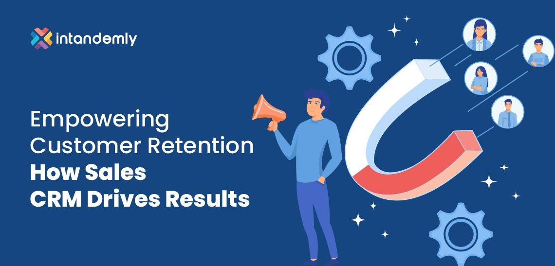 Empowering Customer Retention: How Sales CRM Drives Results